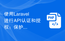 使用Laravel进行API认证和授权：保护敏感数据和操作