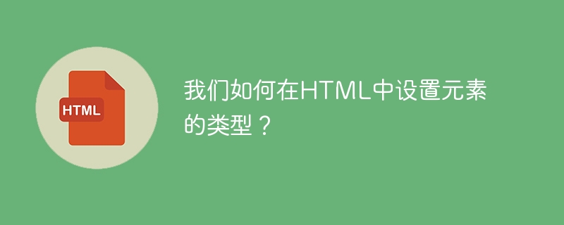 Bagaimanakah kita menetapkan jenis elemen dalam HTML?