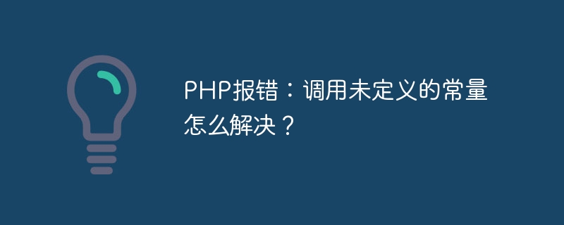 PHP報錯：呼叫未定義的常數怎麼解決？