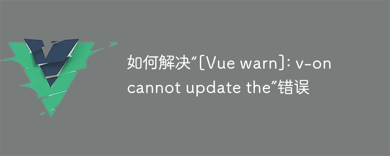 如何解决“[Vue warn]: v-on cannot update the”错误