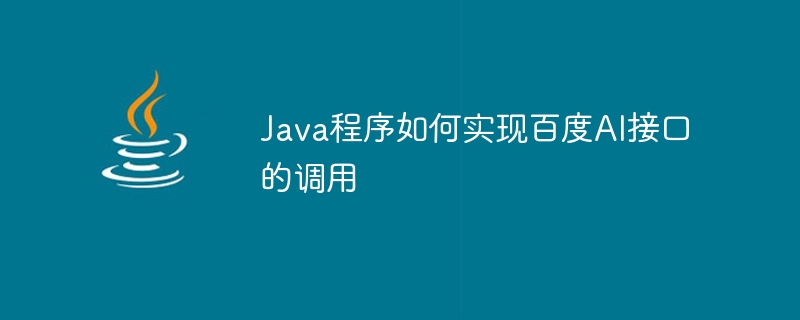 Java プログラムは、Baidu AI インターフェイスの呼び出しをどのように実装しますか?