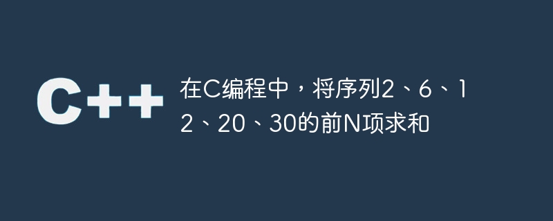 在C編程中，將序列2、6、12、20、30的前N項求和