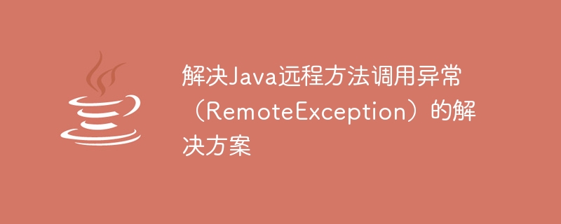 解决Java远程方法调用异常（RemoteException）的解决方案