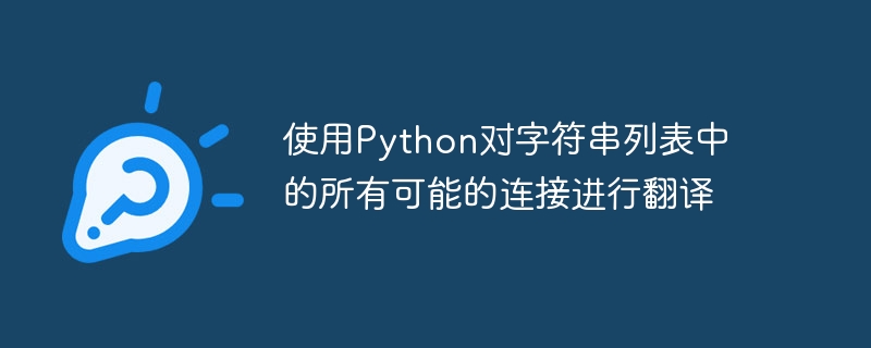 Python을 사용하여 문자열 목록에서 가능한 모든 연결을 번역합니다.