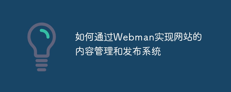 How to implement website content management and publishing system through Webman