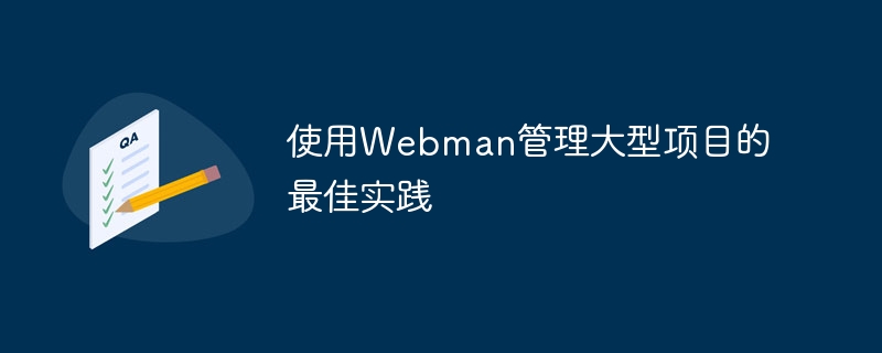 Webman을 사용하여 대규모 프로젝트를 관리하는 모범 사례