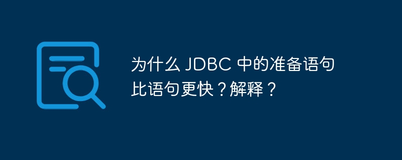 为什么 JDBC 中的准备语句比语句更快？解释？