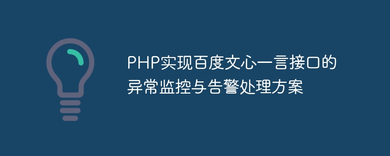 PHP는 Baidu Wenxin Yiyan 인터페이스의 이상 모니터링 및 경보 처리 솔루션을 구현합니다.