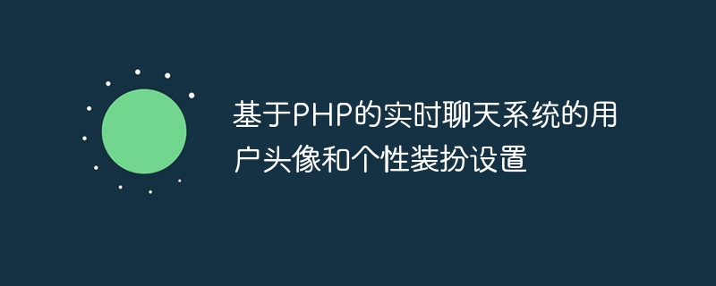 PHP ベースのリアルタイム チャット システム用のユーザー アバターとパーソナライズされたドレス設定