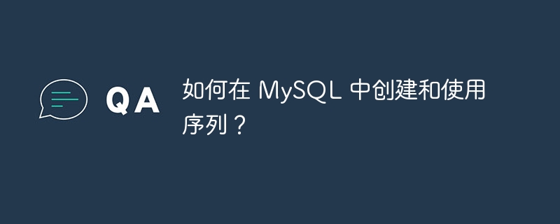 如何在 MySQL 中创建和使用序列？