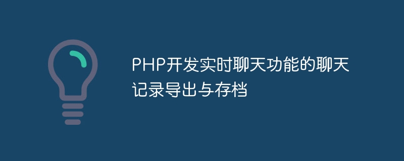 PHP开发实时聊天功能的聊天记录导出与存档