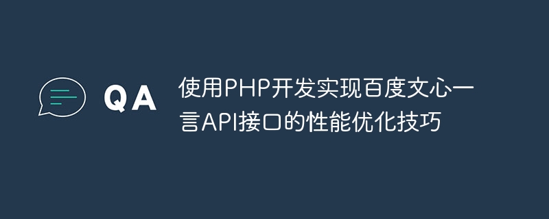 PHP を使用して Baidu Wenxinyiyan API インターフェイスを開発および実装するためのパフォーマンス最適化手法