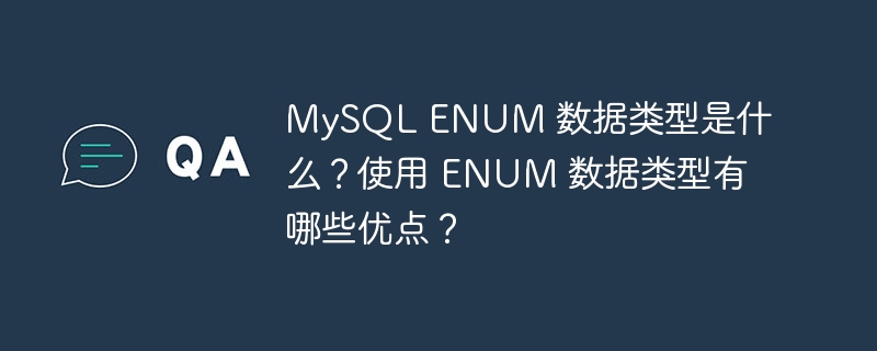 MySQL ENUM 数据类型是什么？使用 ENUM 数据类型有哪些优点？