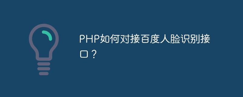 PHP를 Baidu 얼굴 인식 인터페이스에 연결하는 방법은 무엇입니까?