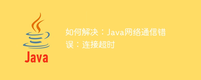 해결 방법: Java 네트워크 통신 오류: 연결 시간이 초과되었습니다.