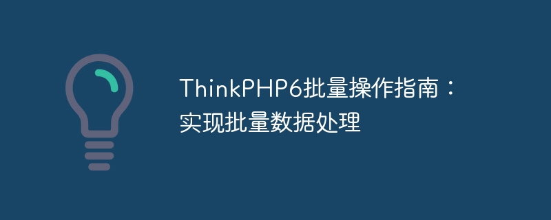 ThinkPHP6批次操作指南：實作批次資料處理