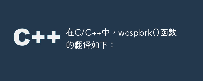 En C/C++, la fonction wcspbrk() est traduite comme suit :