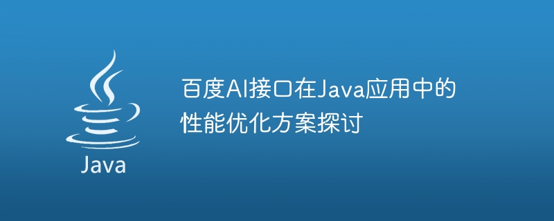 Discussion on performance optimization solutions of Baidu AI interface in Java applications