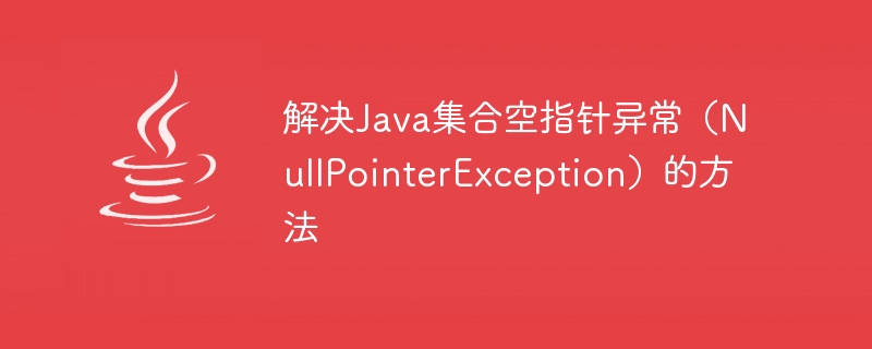 Methods to solve Java collection NullPointerException