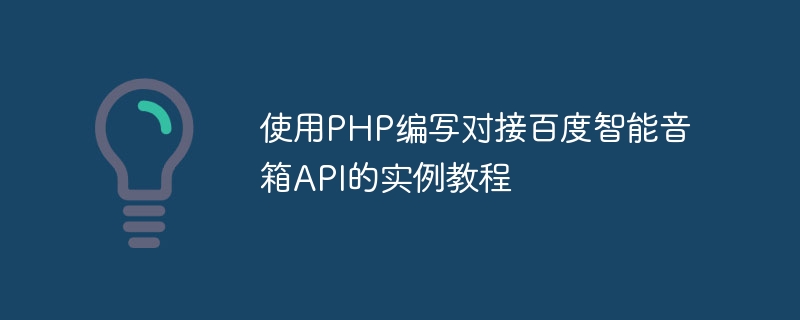使用PHP编写对接百度智能音箱API的实例教程
