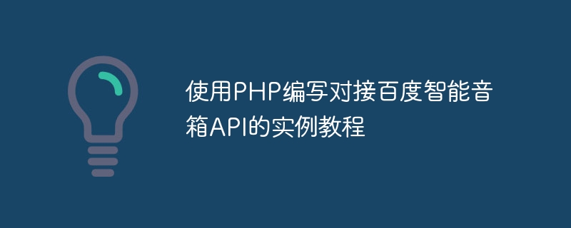 Use PHP to write an example tutorial for connecting to Baidu smart speaker API