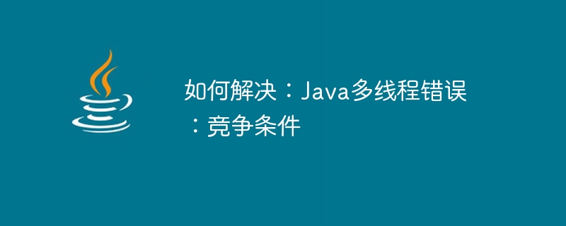 Cara Membetulkan: Ralat Java Multithreading: Keadaan Perlumbaan