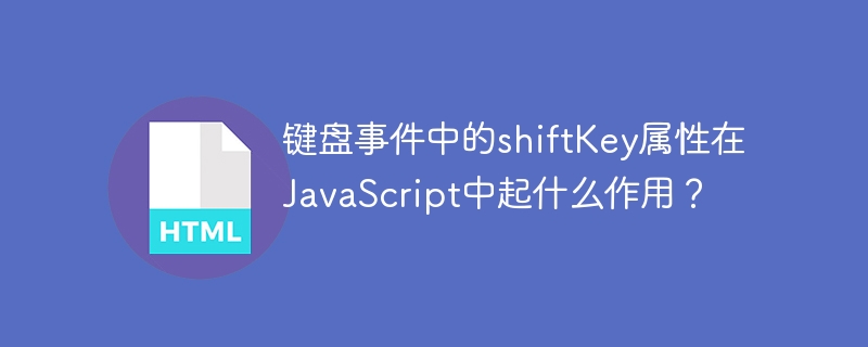 JavaScript에서 키보드 이벤트의 ShiftKey 속성은 무엇을 합니까?