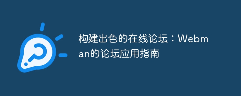 훌륭한 온라인 포럼 구축: Webman 포럼 애플리케이션 가이드