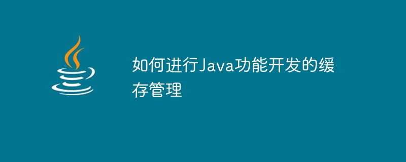 Bagaimana untuk melaksanakan pengurusan cache untuk pembangunan fungsi Java