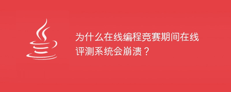 為什麼在線上程式設計競賽期間線上評測系統會崩潰？