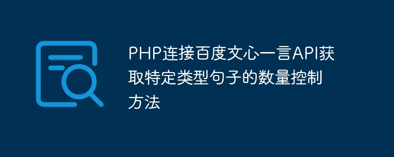 PHP verbindet die Baidu Wenxin Yiyan-API, um die Nummernkontrollmethode für bestimmte Satztypen zu erhalten