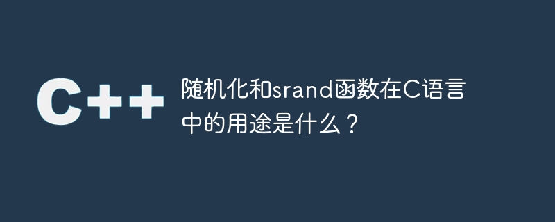 随机化和srand函数在C语言中的用途是什么？