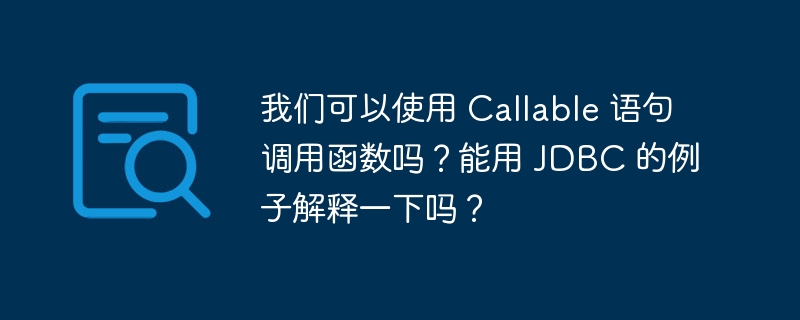 我们可以使用 Callable 语句调用函数吗？能用 JDBC 的例子解释一下吗？