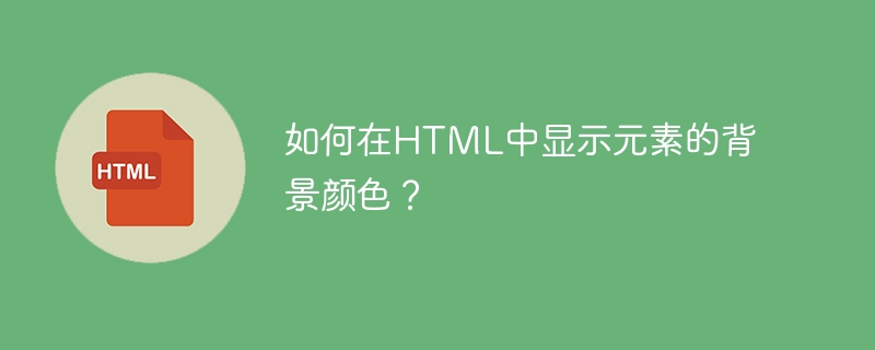 HTML에서 요소의 배경색을 표시하는 방법은 무엇입니까?