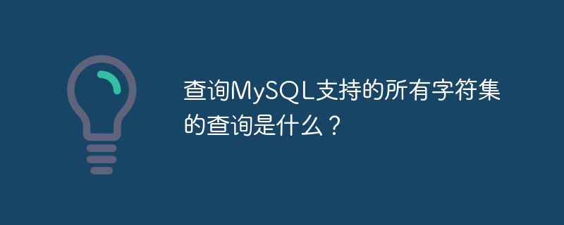 查詢MySQL支援的所有字元集的查詢是什麼？