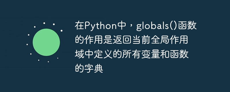 在Python中，globals()函数的作用是返回当前全局作用域中定义的所有变量和函数的字典