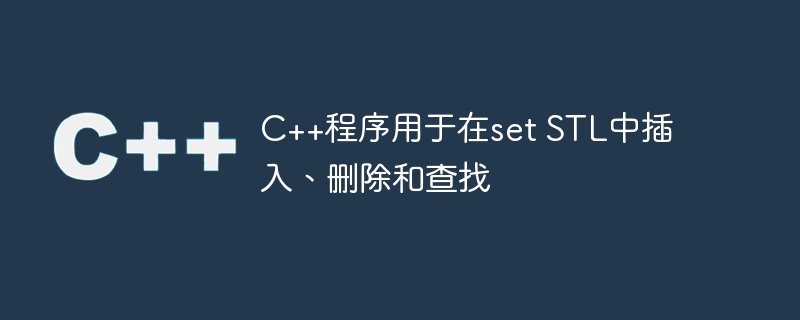 C++程序用于在set STL中插入、删除和查找