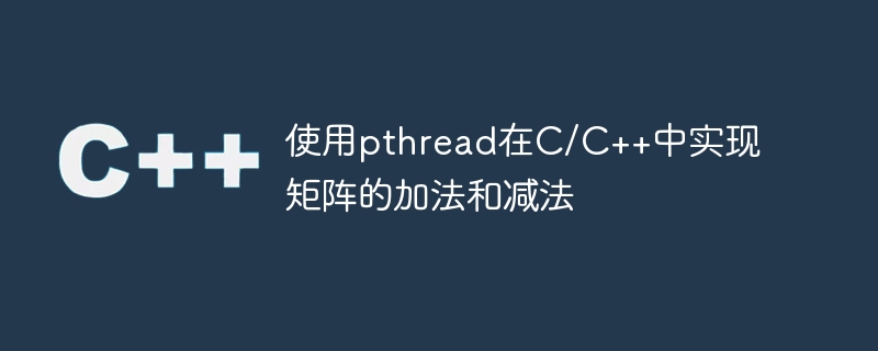 pthread를 사용하여 C/C++에서 행렬 덧셈 및 뺄셈 구현