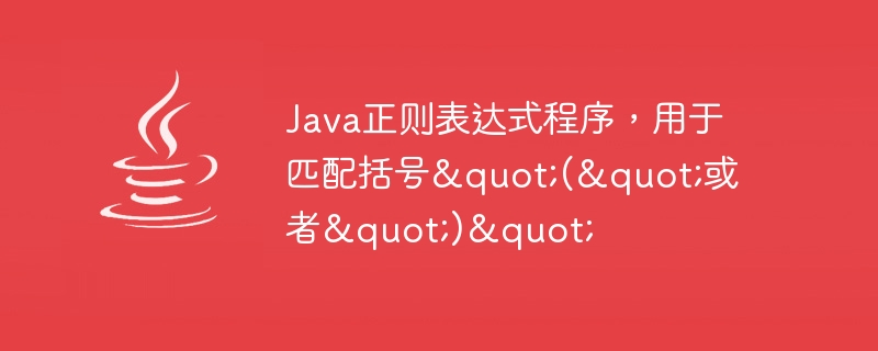 Java正規表示式程序，用於匹配括號(或)