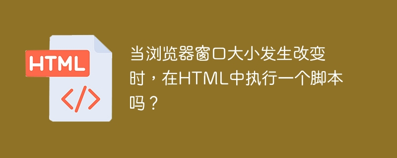 Jalankan skrip dalam HTML apabila saiz tetingkap penyemak imbas berubah?