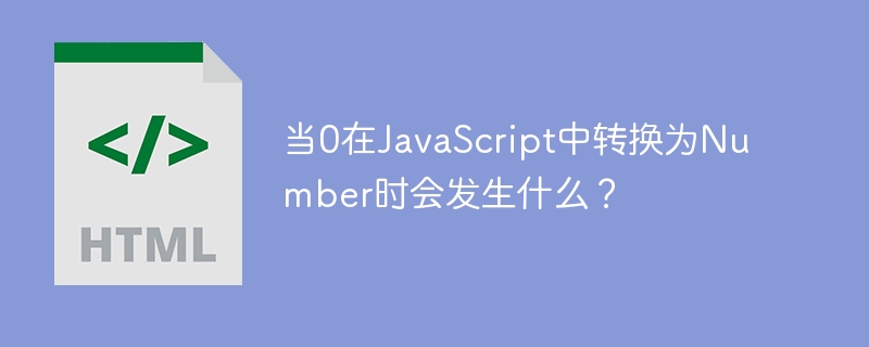 Apakah yang berlaku apabila 0 ditukar kepada Nombor dalam JavaScript?