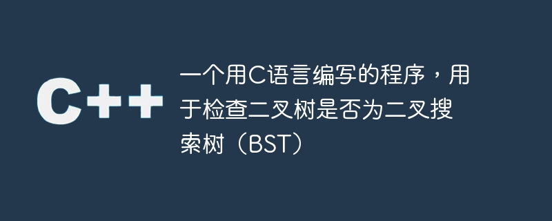 一个用C语言编写的程序，用于检查二叉树是否为二叉搜索树（BST）