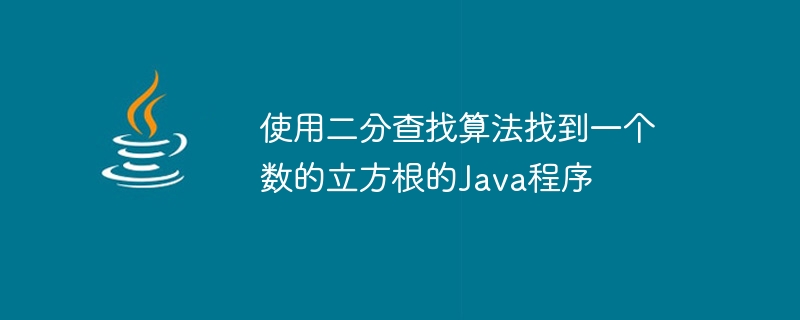 이진 검색 알고리즘을 사용하여 숫자의 세제곱근을 찾는 Java 프로그램