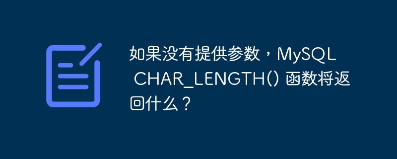 如果没有提供参数，MySQL CHAR_LENGTH() 函数将返回什么？