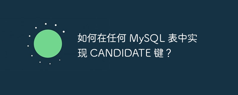 如何在任何 MySQL 表中实现 CANDIDATE 键？