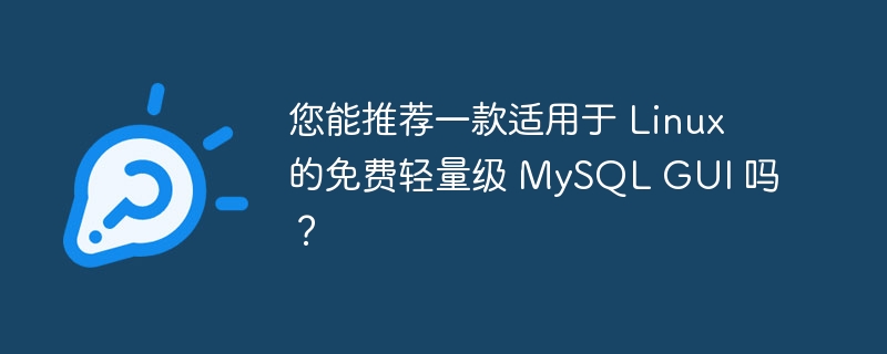 您能推荐一款适用于 Linux 的免费轻量级 MySQL GUI 吗？