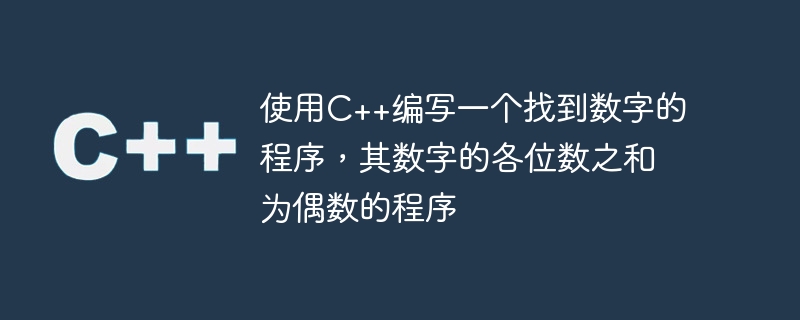 使用C++编写一个找到数字的程序，其数字的各位数之和为偶数的程序