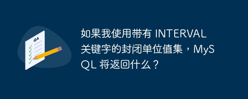 如果我使用带有 INTERVAL 关键字的封闭单位值集，MySQL 将返回什么？