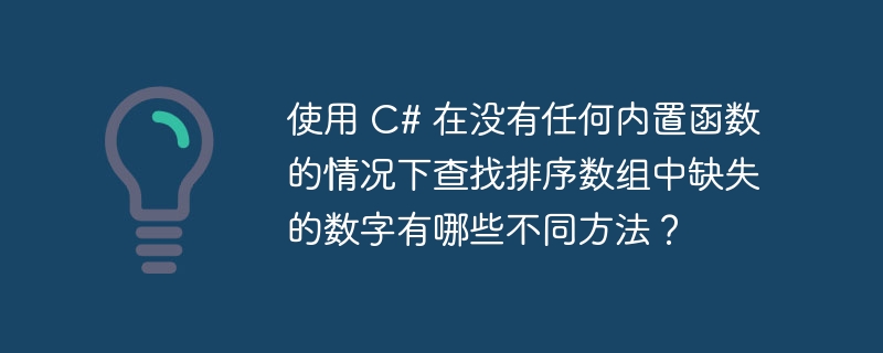 使用 C# 在没有任何内置函数的情况下查找排序数组中缺失的数字有哪些不同方法？