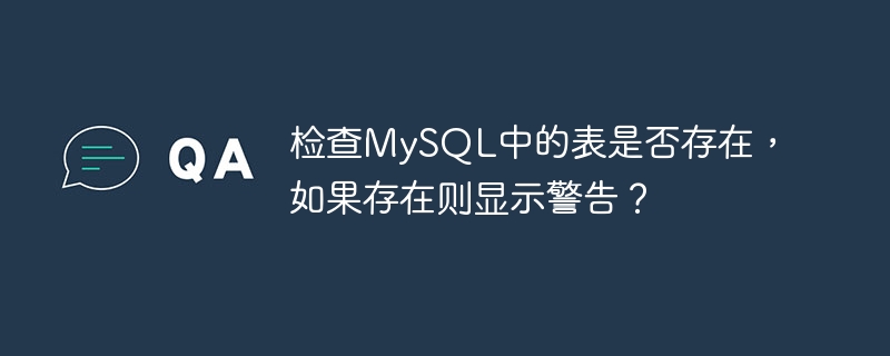 MySQL에 테이블이 있는지 확인하고 테이블이 있으면 경고를 표시하시겠습니까?